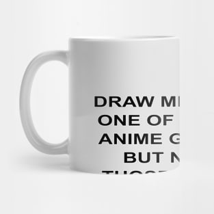 DRAW ME LIKE ONE OF YOUR ANIME GIRLS - BUT NOT THOSE ONES Mug